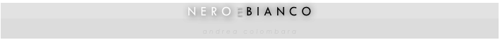 n e r o e b i a n c o
andrea colombara